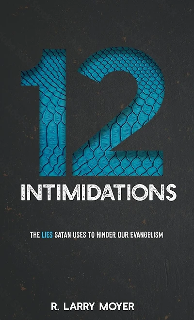 12 Intimidations: The Lies Satan Uses to Hinder Our Evangelism