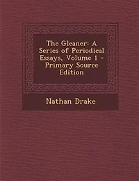 The Gleaner: A Series of Periodical Essays, Volume 1 - Primary Source Edition