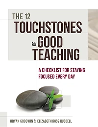 12 Touchstones of Good Teaching: A Checklist for Staying Focused Every Day