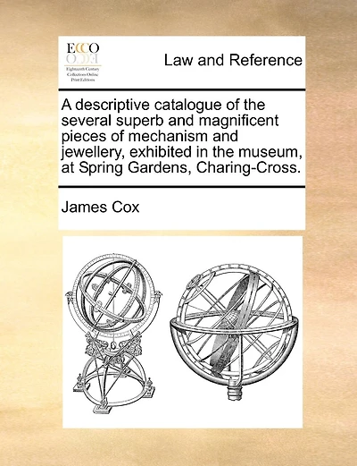 A Descriptive Catalogue Of The Several Superb And Magnificent Pieces Of Mechanism And Jewellery, Exhibited In The Museum, At Spring Gardens, Charing-cross.