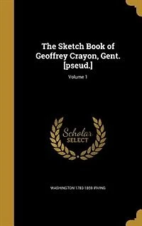 The Sketch Book of Geoffrey Crayon, Gent. [pseud.]; Volume 1