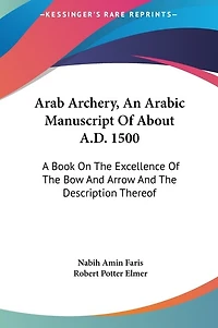 Arab Archery, An Arabic Manuscript Of About A.D. 1500: A Book On The Excellence Of The Bow And Arrow And The Description Thereof