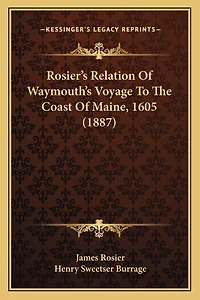 Rosier's Relation Of Waymouth's Voyage To The Coast Of Maine, 1605 (1887)