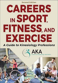 Careers Sport, Fitness, and Exercise: A Guide to Kinesiology Professions