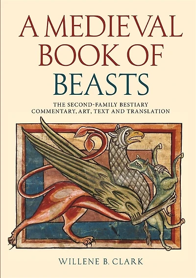 A Medieval Book of Beasts: The Second-Family Bestiary. Commentary, Art, Text and Translation.