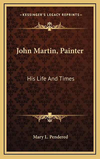 John Martin, Painter: His Life And Times