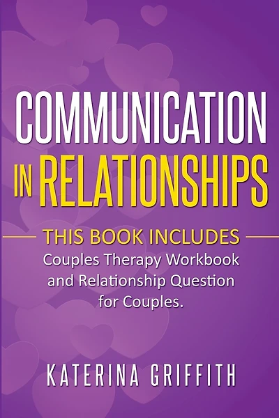 Communication in Relationships: This Book Includes: (Couples Therapy Workbook) and (Relationship Question For Couples)
