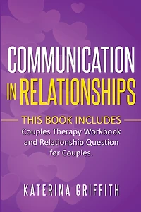 Communication in Relationships: This Book Includes: (Couples Therapy Workbook) and (Relationship Question For Couples)