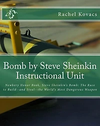 Bomb by Steve Sheinkin Instructional Unit: Newbery Honor Book, Steve Sheinkin's Bomb: The Race to Build--and Steal--the World's Most Dangerous Weapon