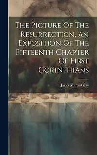 The Picture Of The Resurrection, An Exposition Of The Fifteenth Chapter Of First Corinthians