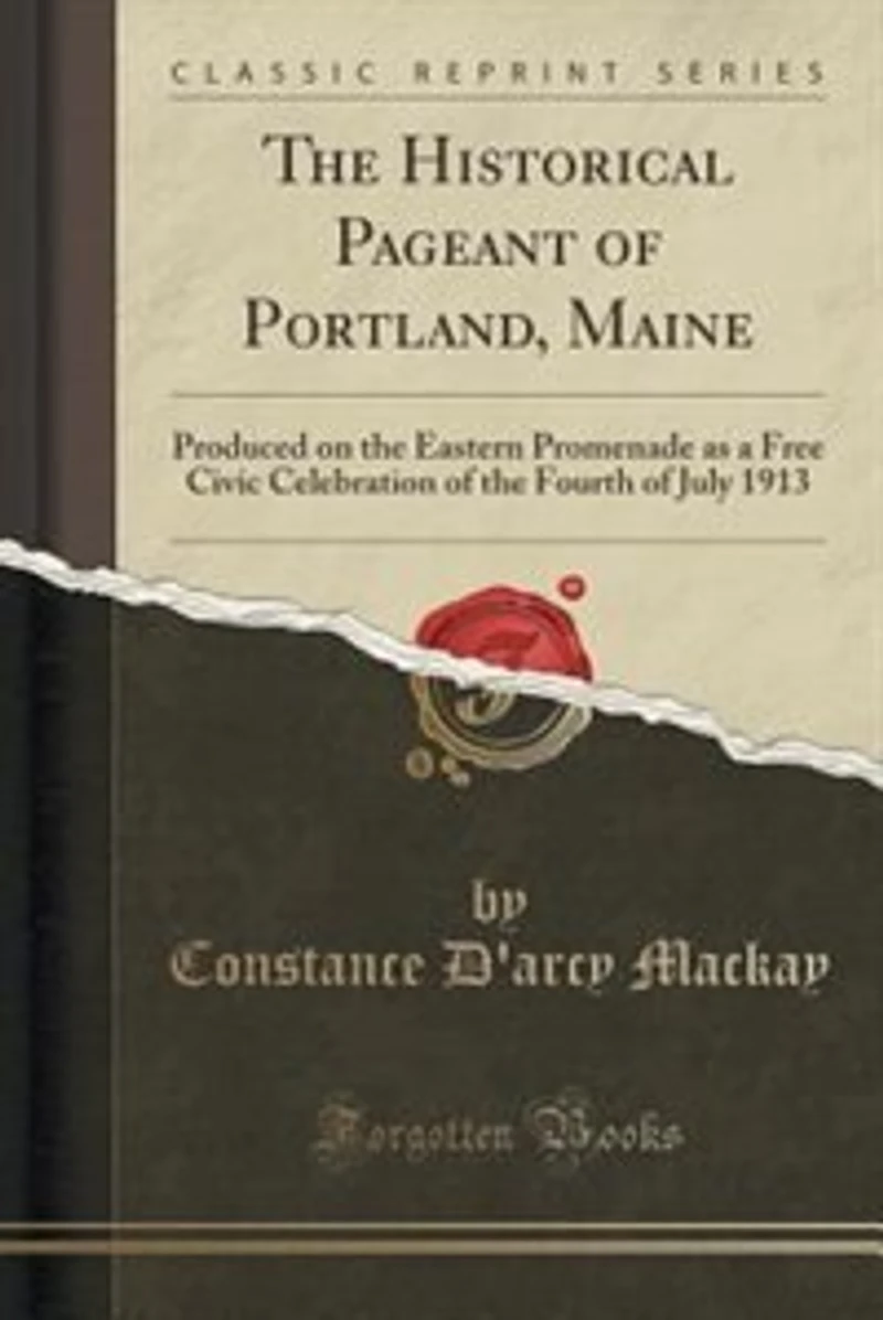 the Historical Pageant of Portland, Maine: Produced on Eastern Promenade as a Free Civic Celebration Fourth July 1913 (Classic R