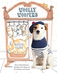 Woolly Woofers: Over 20 Knitwear Designs For Dogs Of All Shapes And Sizes