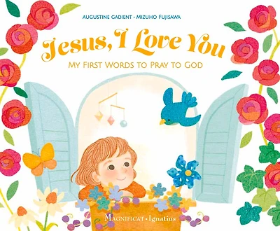 Jesus, I Love You: My First Words To Pray To God