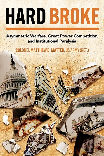 Hard Broke: Asymmetric Warfare, Great Power Competition, and Institutional Paralysis