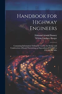 Handbook for Highway Engineers: Containing Information Ordinarily Used in the Design and Construction of Roads Warranting an Expenditure of $5,000 to $30,000 Per Mile