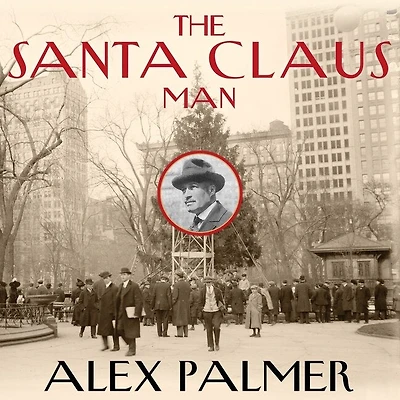 the Santa Claus Man Lib/E: Rise and Fall of a Jazz Age Con Invention Christmas New York