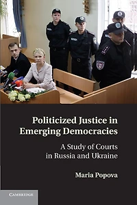 Politicized Justice Emerging Democracies: A Study Of Courts Russia And Ukraine