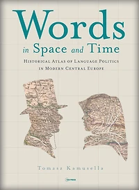 Words in Space and Time: A Historical Atlas of Language Politics in Modern Central Europe