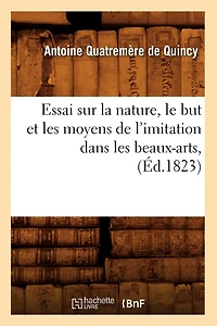 Essai Sur La Nature, Le But Et Les Moyens de l'Imitation Dans Les Beaux-Arts, (Éd.1823)