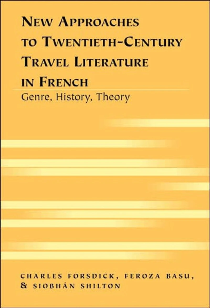 New Approaches to Twentieth-Century Travel Literature in French: Genre, History, Theory