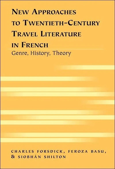 New Approaches to Twentieth-Century Travel Literature in French: Genre, History, Theory