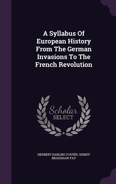 A Syllabus of European History From the German Invasions to French Revolution: Part I. 375-1492; II. 1492-1789 (Classic Reprint)