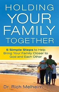 Holding Your Family Together: 5 Simple Steps to Help Bring Closer God and Each Other
