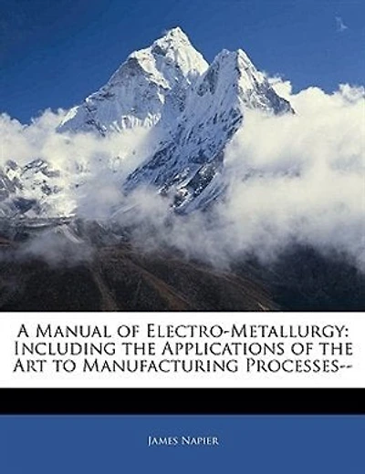 A Manual Of Electro-metallurgy: Including The Applications Of The Art To Manufacturing Processes--