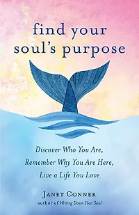 Find Your Soul's Purpose: Discover Who You Are, Remember Why Are Here, Live a Life Love (Find Purpose Life)
