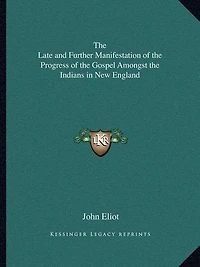 The Late and Further Manifestation of the Progress of the Gospel Amongst the Indians in New England