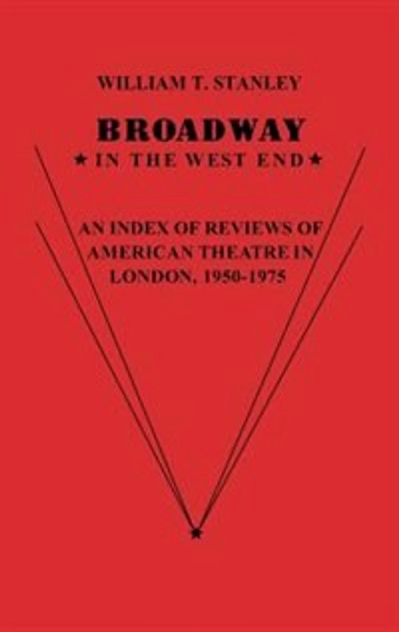 Broadway in the West End: An Index of Reviews of American Theatre in London, 1950-1975