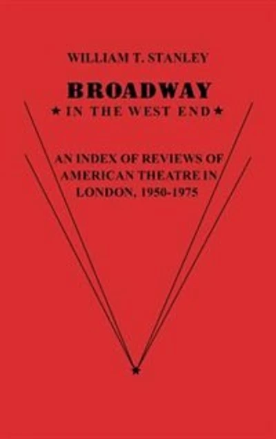 Broadway in the West End: An Index of Reviews of American Theatre in London, 1950-1975