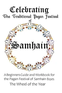 Celebrating The Traditional Pagan Festival Of Samhain: A Beginners Guide And Workbook For The Pagan Festival Of Samhain From The Wheel From The Year