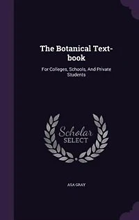 The Botanical Text-book: For Colleges, Schools, And Private Students
