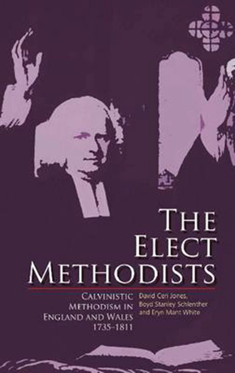 The Elect Methodists: Calvinistic Methodism England And Wales, 1735-1811