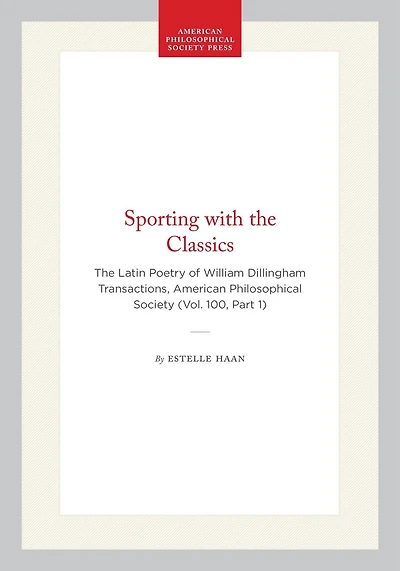 Sporting with the Classics: The Latin Poetry of William Dillingham  Transactions, American Philosophical Society (Vol. 100, Part 1)
