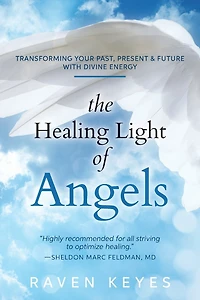 The Healing Light of Angels: Transforming Your Past, Present & Future with Divine Energy