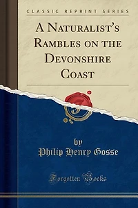 A Naturalist's Rambles on the Devonshire Coast (Classic Reprint)