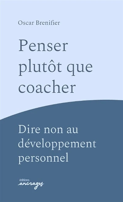 Penser plutôt que coacher ?: dire non au développement personnel