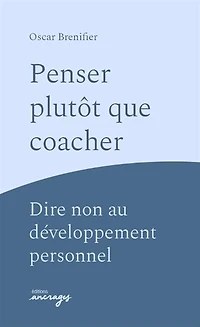 Penser plutôt que coacher ?: dire non au développement personnel