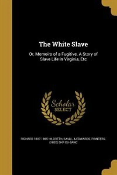 The White Slave: Or, Memoirs of a Fugitive. A Story of Slave Life in Virginia, Etc
