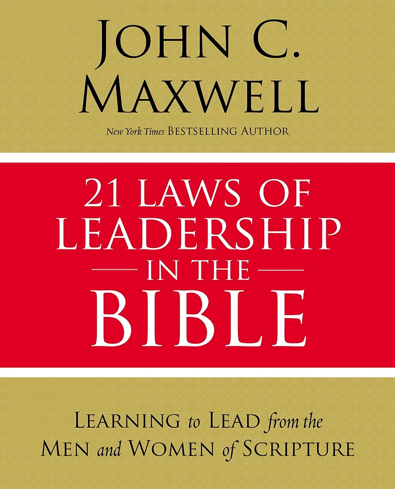 21 Leyes Del Liderazgo En La Biblia: Aprenda A Liderar De Los Hombres Y Mujeres Las Escrituras