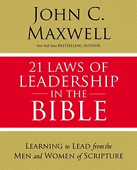 21 Leyes Del Liderazgo En La Biblia: Aprenda A Liderar De Los Hombres Y Mujeres Las Escrituras