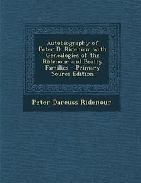 Autobiography of Peter D. Ridenour With Genealogies the and Beatty Families