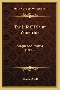 The Life Of Saint Winefride: Virgin And Martyr (1888)