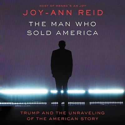 The Man Who Sold America: Trump And Unraveling Of American Story