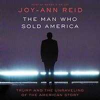The Man Who Sold America: Trump And Unraveling Of American Story