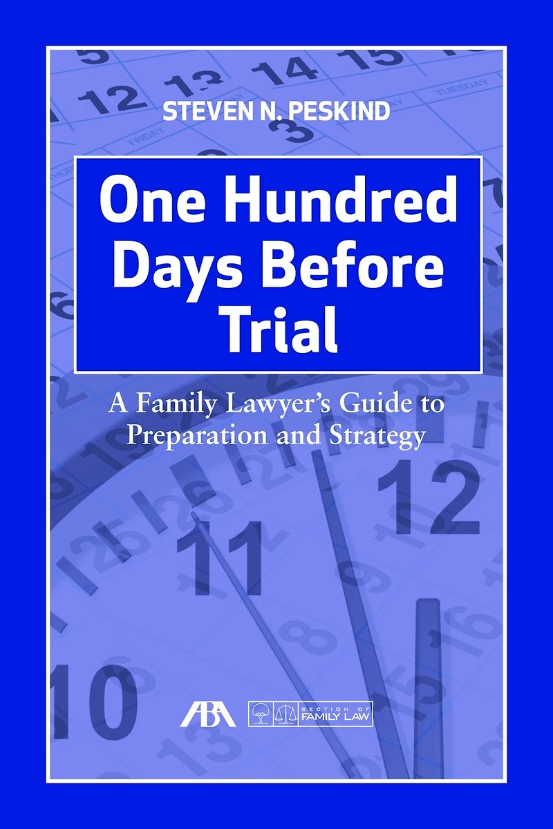 One Hundred Days Before Trial: A Family Lawyer's Guide To Preparation And Strategy