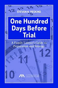 One Hundred Days Before Trial: A Family Lawyer's Guide To Preparation And Strategy