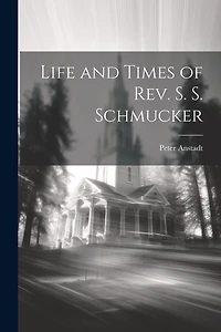 Life and Times of Rev. S. S. Schmucker